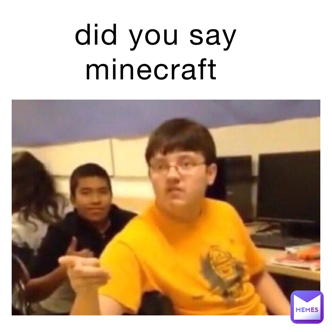 did you say minecraft | @hamno_the_memer | Memes