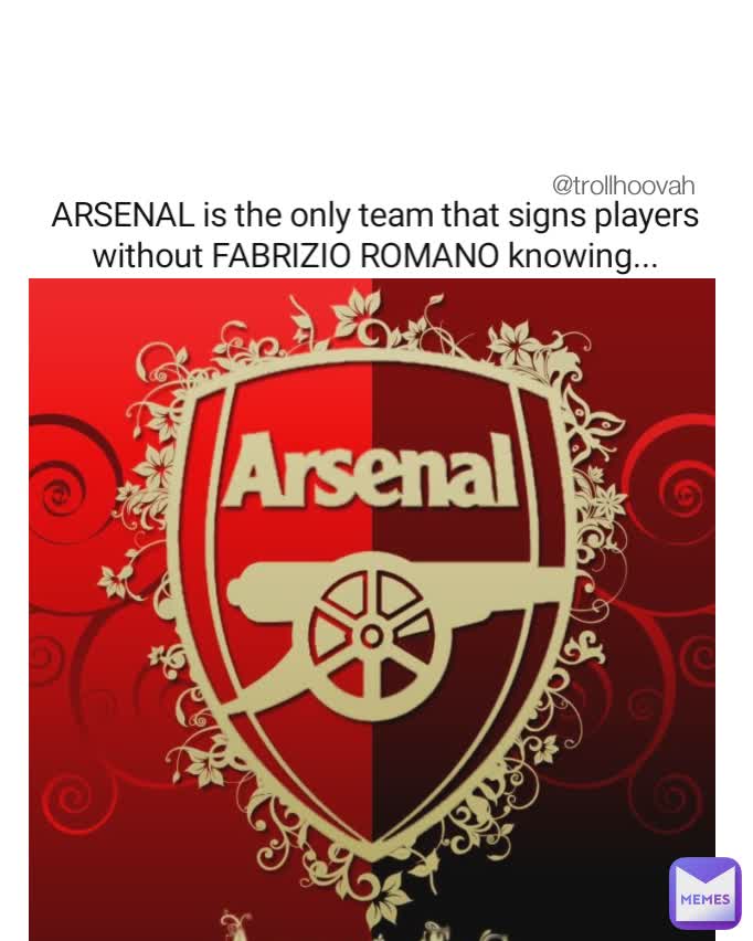 ARSENAL is the only team that signs players without FABRIZIO ROMANO knowing... @trollhoovah 