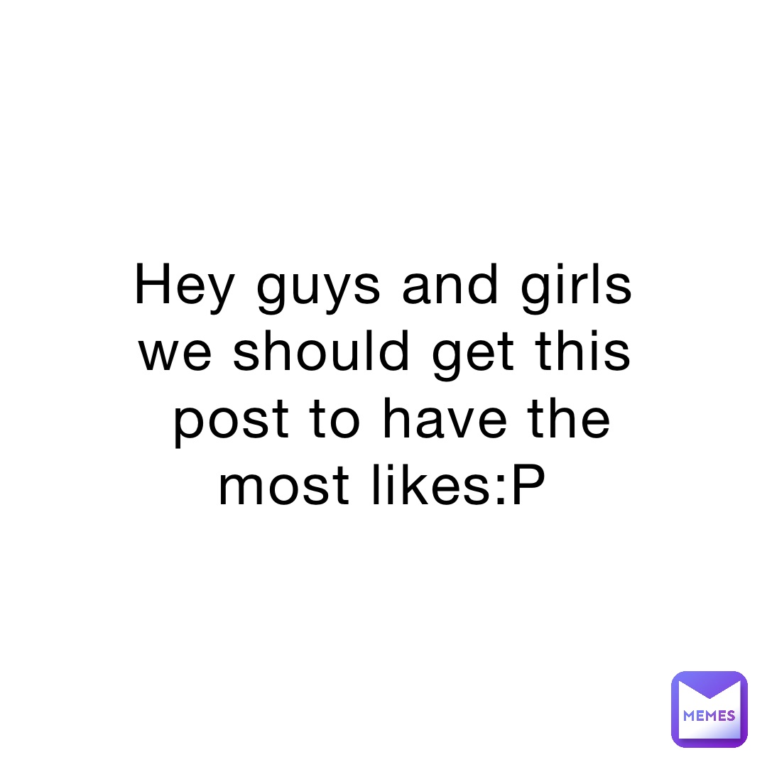 Hey guys and girls we should get this post to have the most likes:P