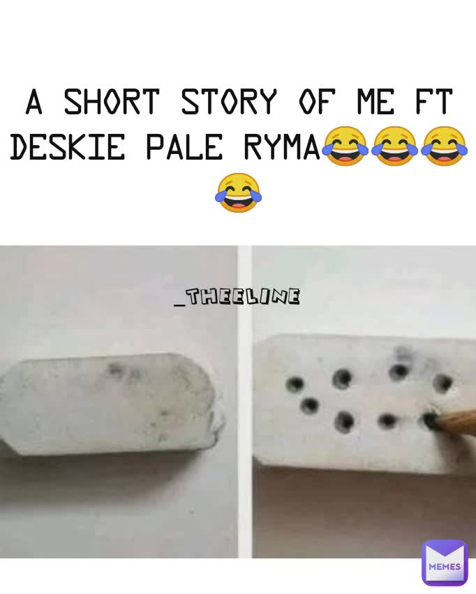 a short story of me ft deskie pale ryma😂😂😂😂 _theeline