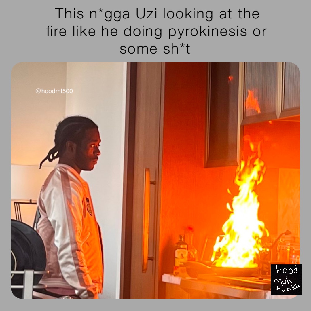 This n*gga Uzi looking at the fire like he doing pyrokinesis or some sh*t @hoodmf500
