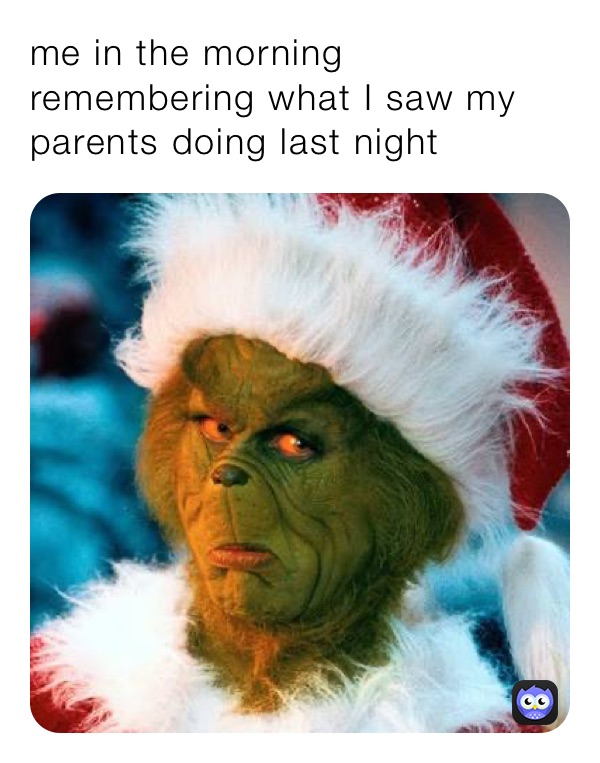me in the morning remembering what I saw my parents doing last night