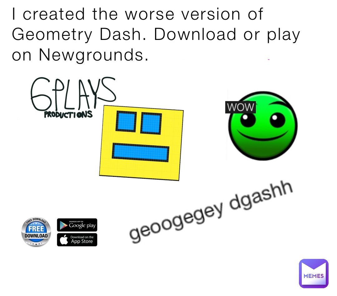 I created the worse version of Geometry Dash. Download or play on  Newgrounds. | @6PLAYS | Memes