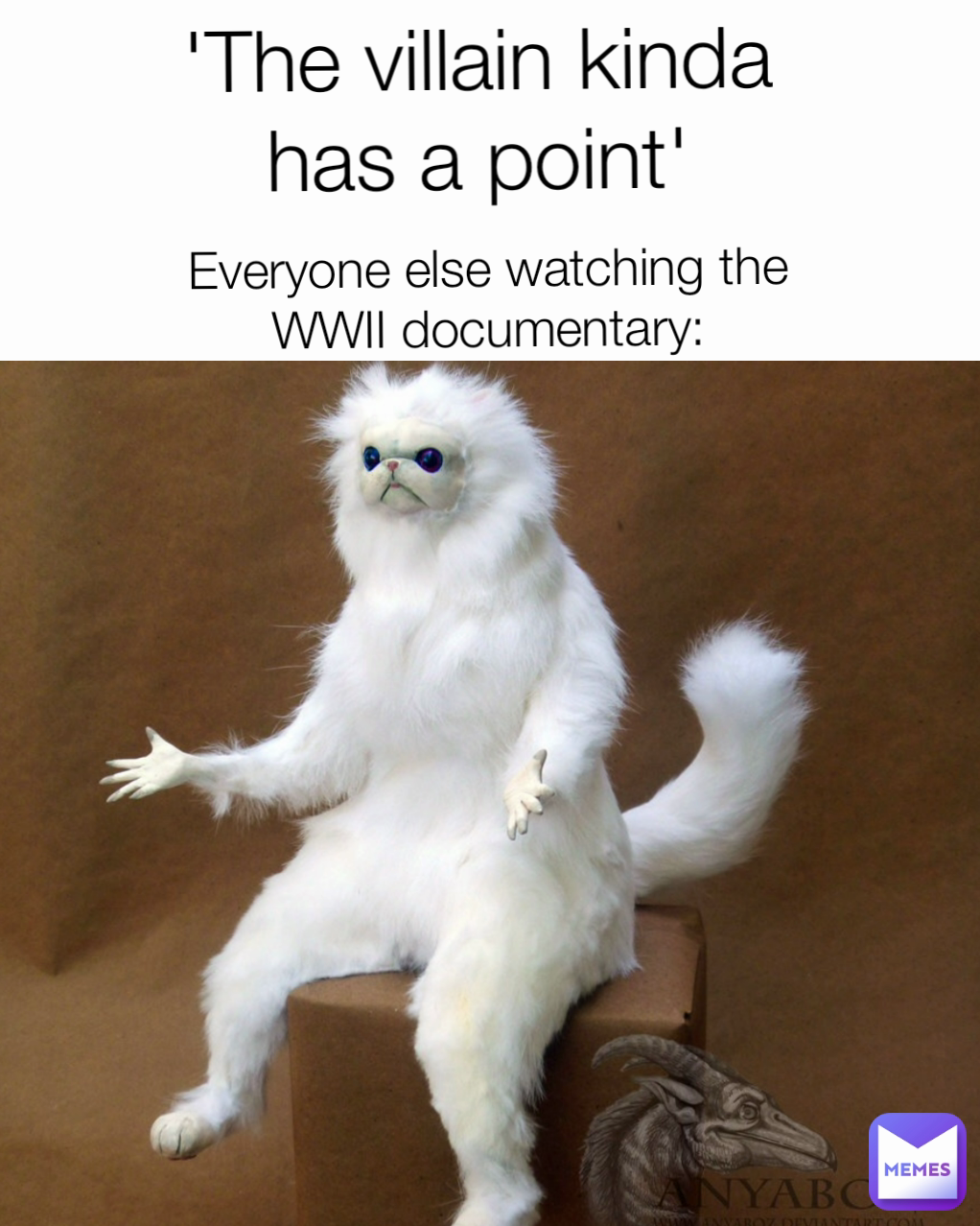 Everyone else watching the WWII documentary: 'The villain kinda has a point'