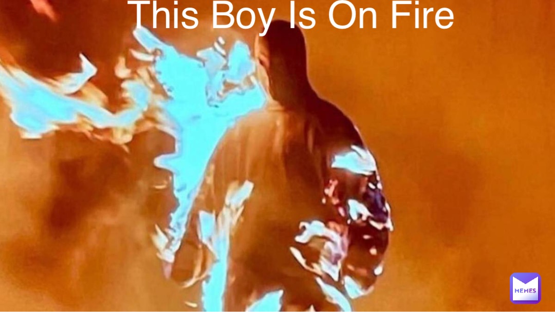 This Boy Is On Fire