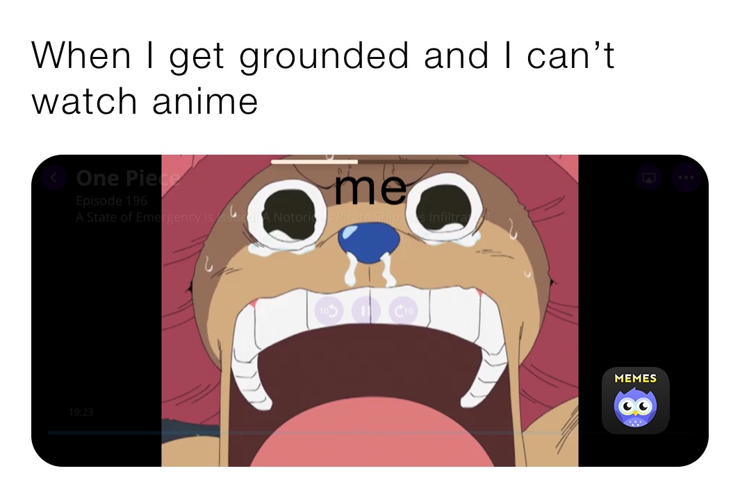 When I get grounded and I can’t watch anime￼￼￼