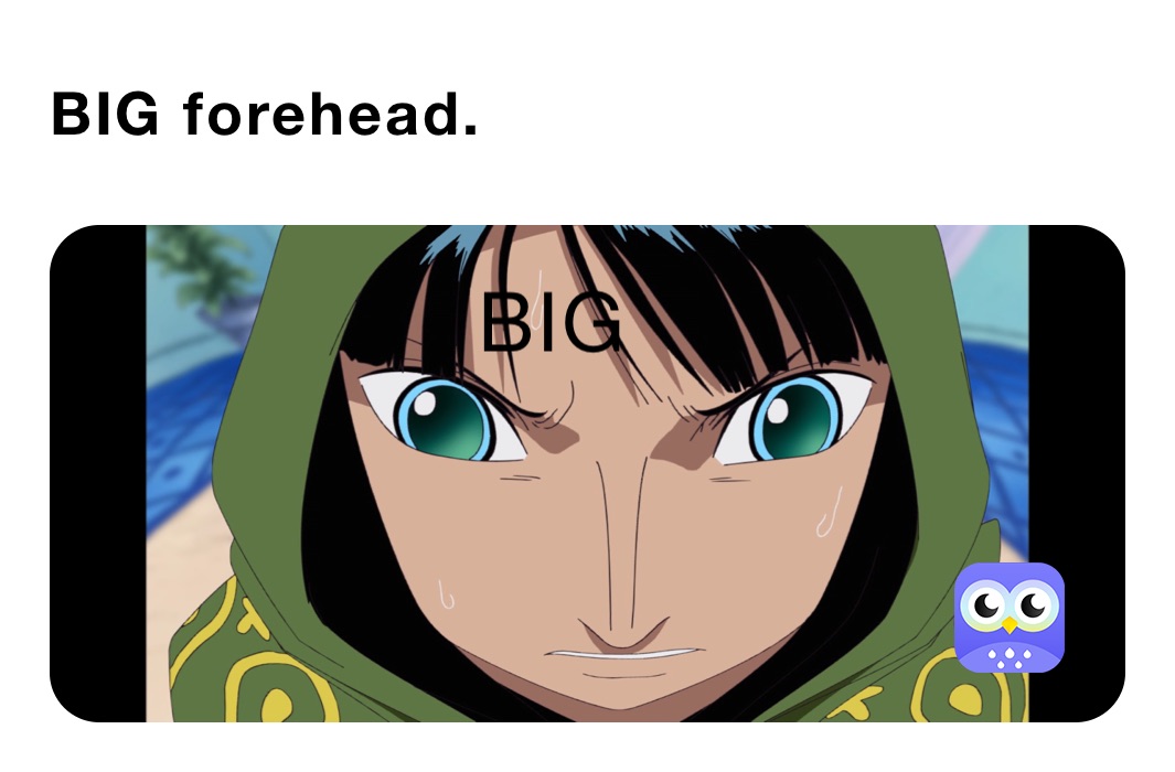 BIG forehead.  