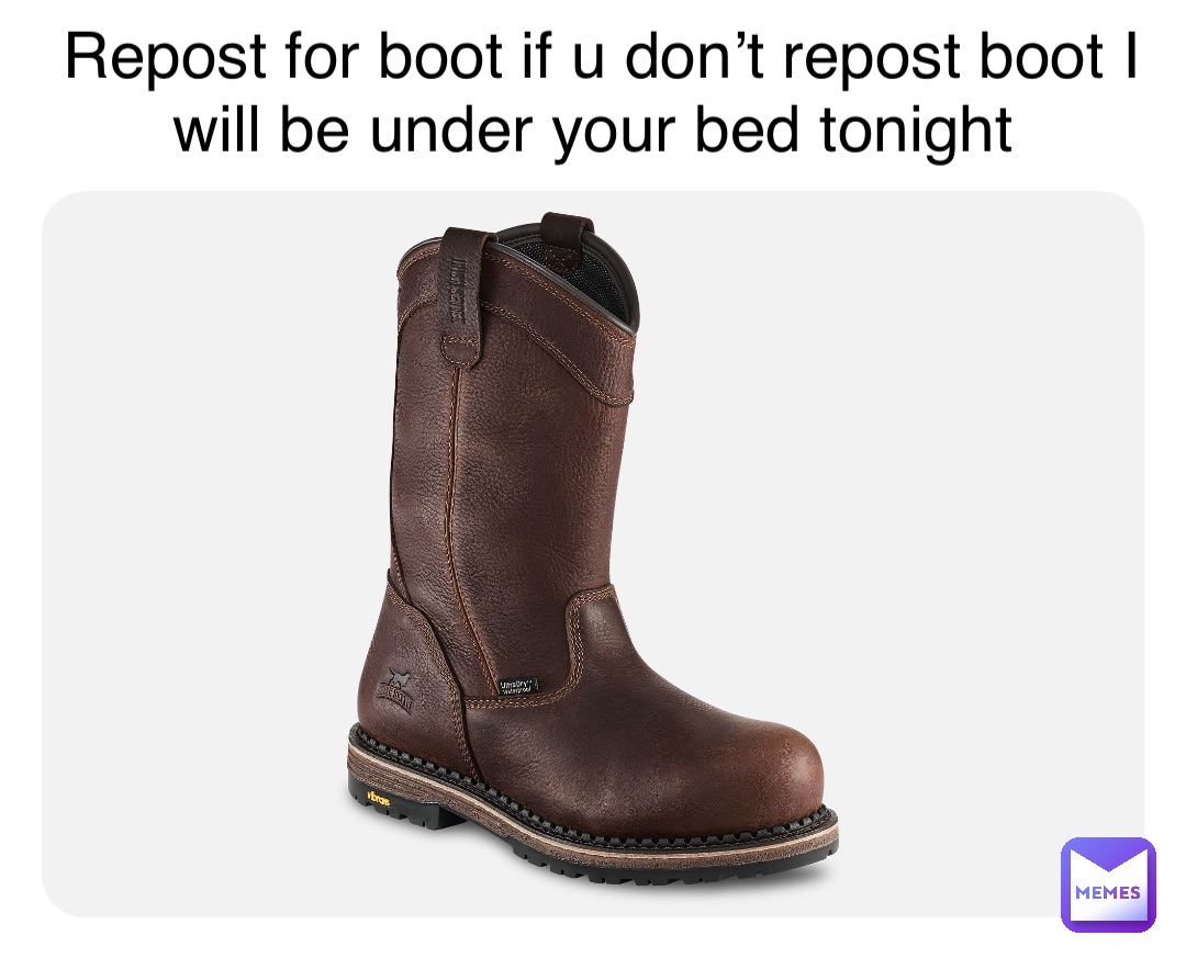 Repost for boot if u don’t repost boot I will be under your bed tonight