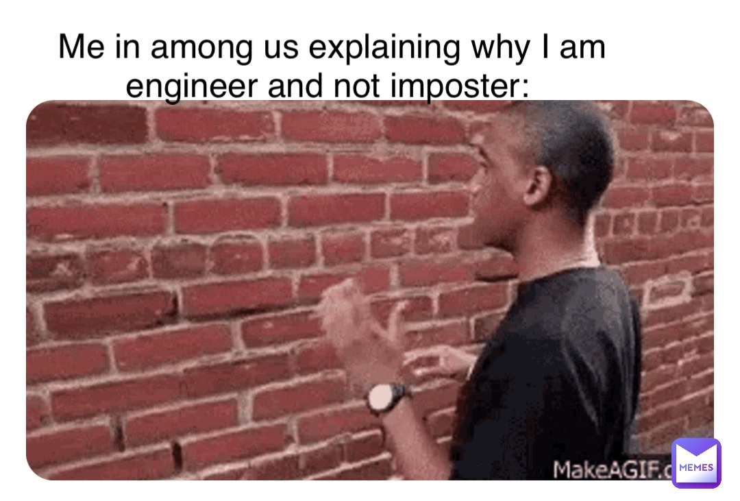 Double tap to edit Me in among us explaining why I am engineer and not imposter: