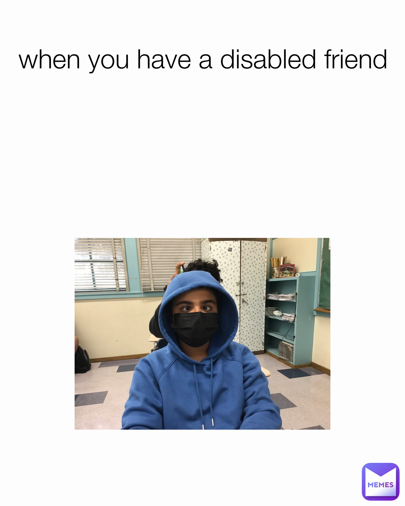 when you have a disabled friend
