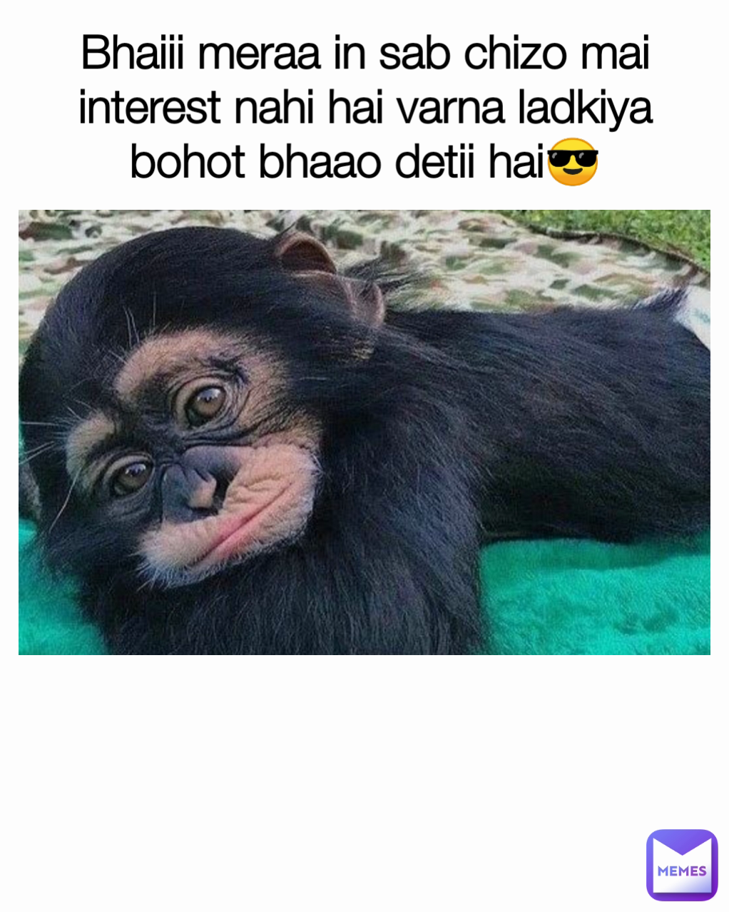 Bhaiii meraa in sab chizo mai interest nahi hai varna ladkiya bohot bhaao detii hai😎