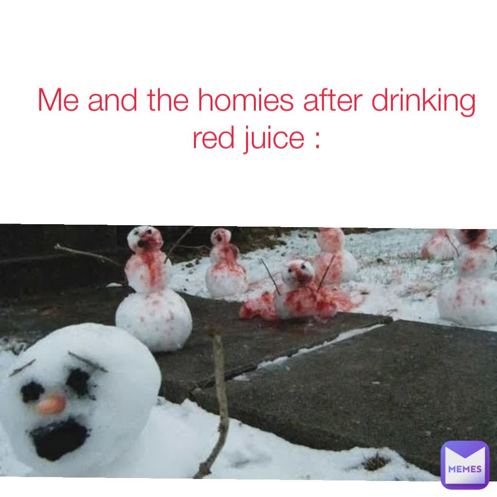 Me and the homies after drinking red juice :