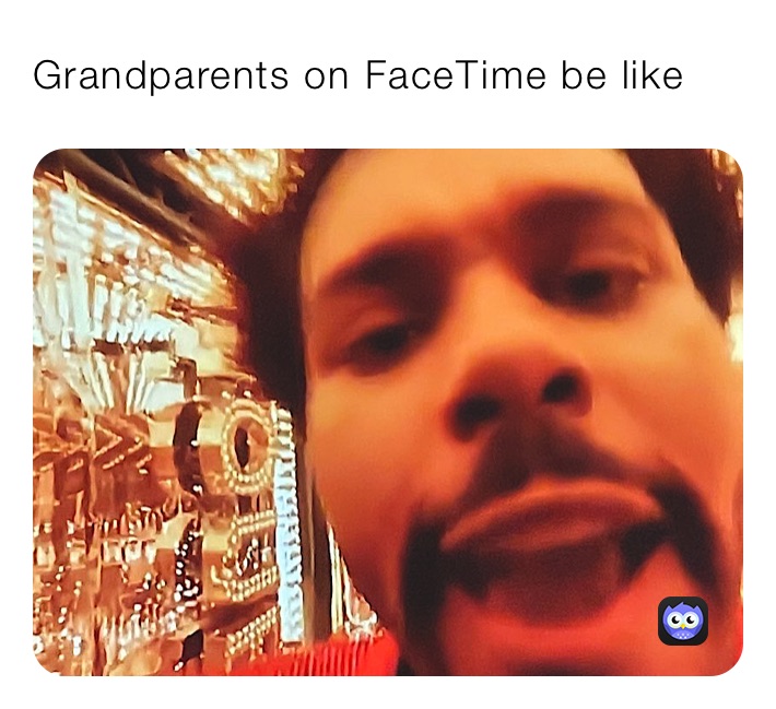 Grandparents on FaceTime be like