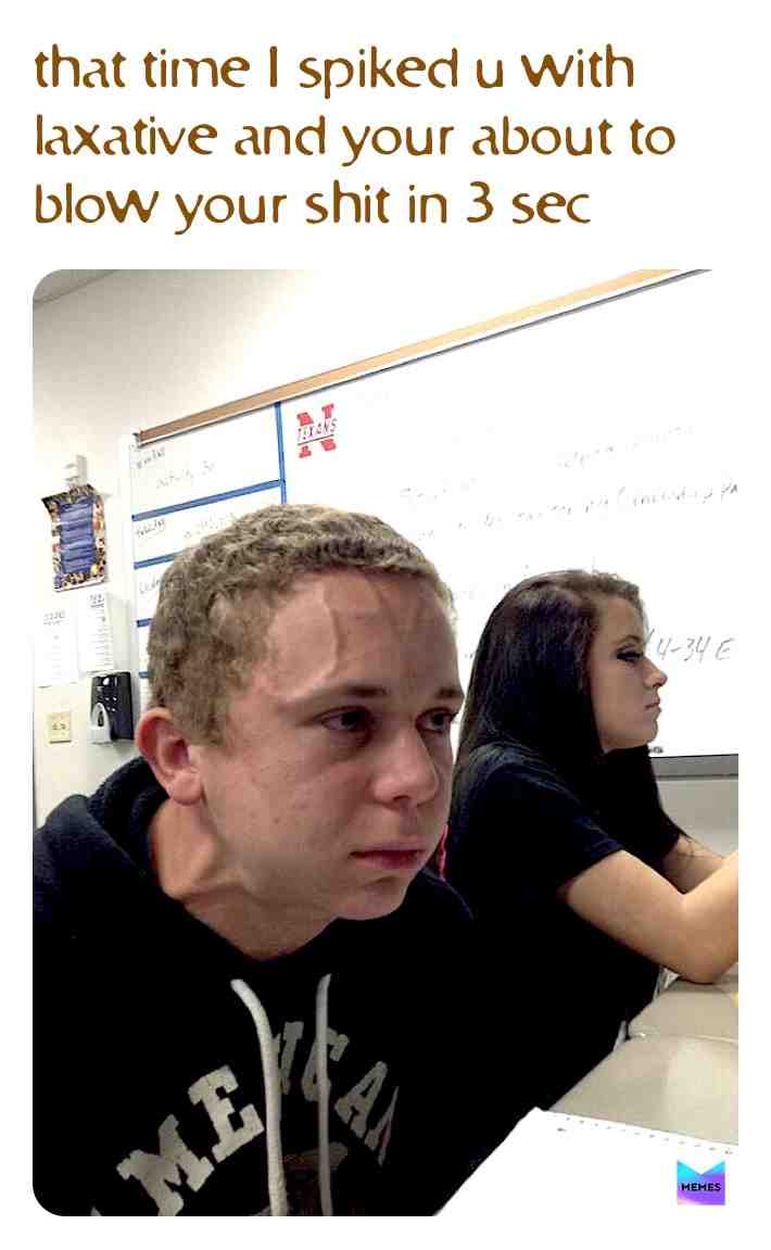 Shit #laxitive #spiked # #run #4upagee #foryoupage #meme #4upage