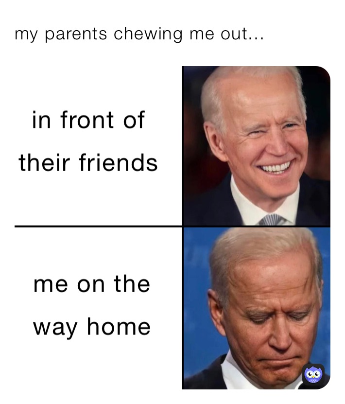 my parents chewing me out...