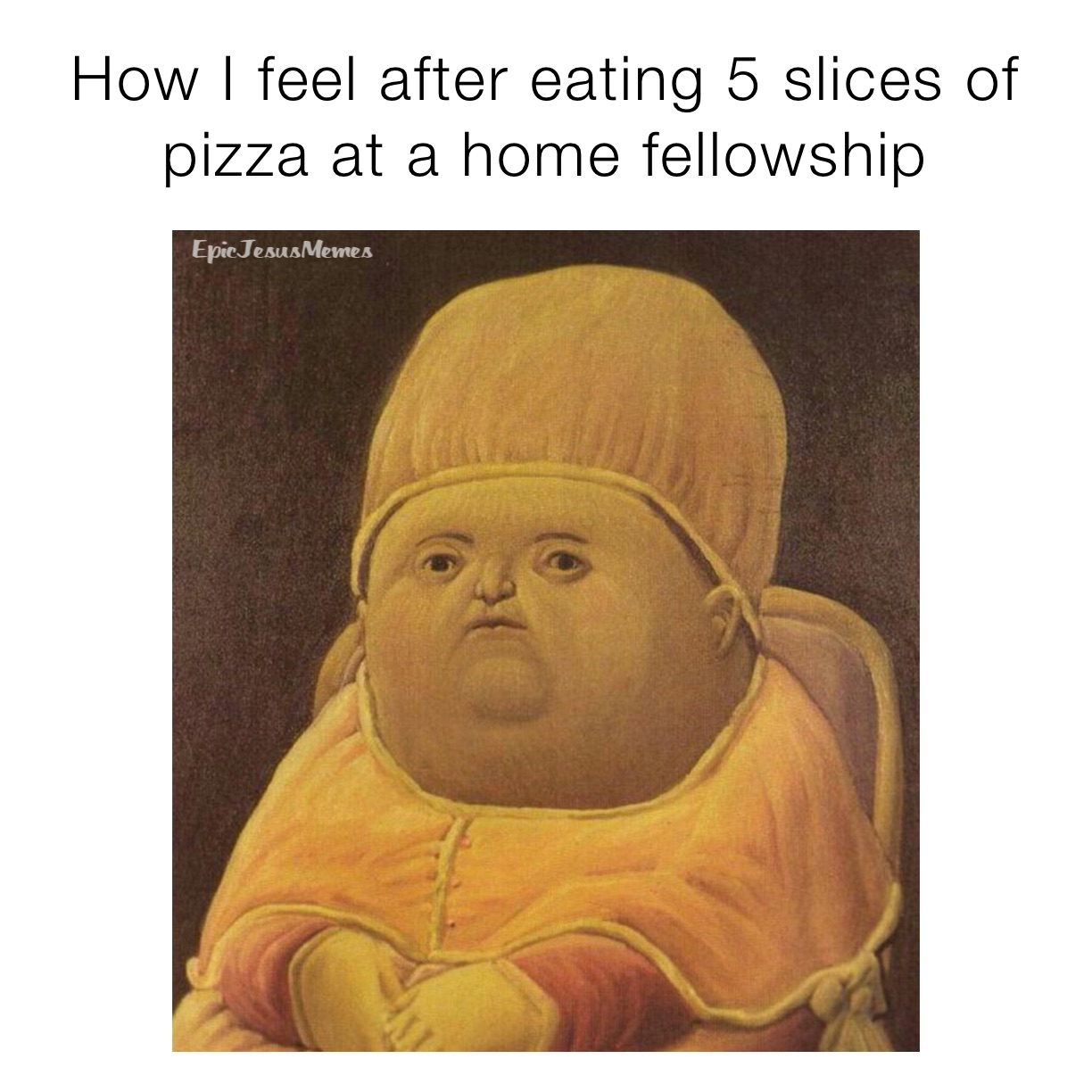 How I feel after eating 5 slices of pizza at a home fellowship 