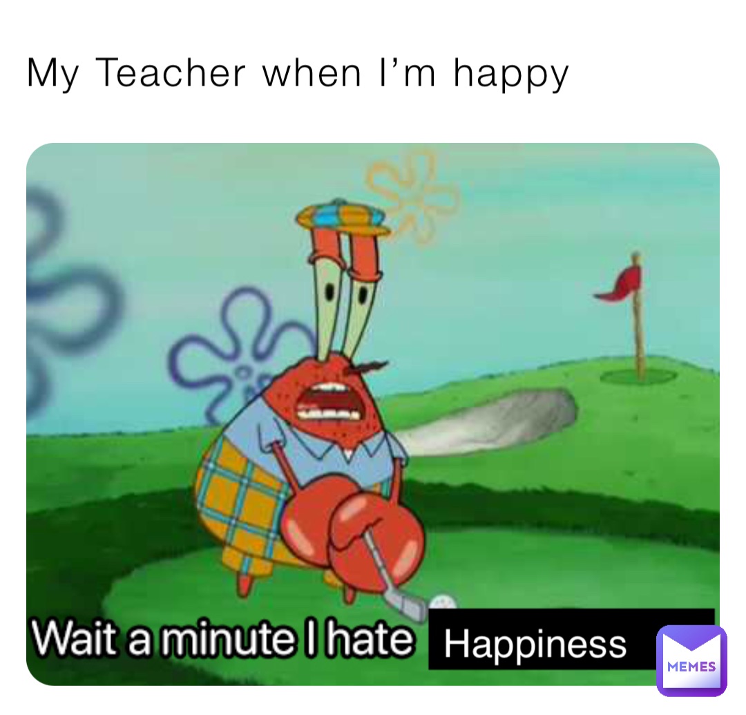 My Teacher when I’m happy Happiness