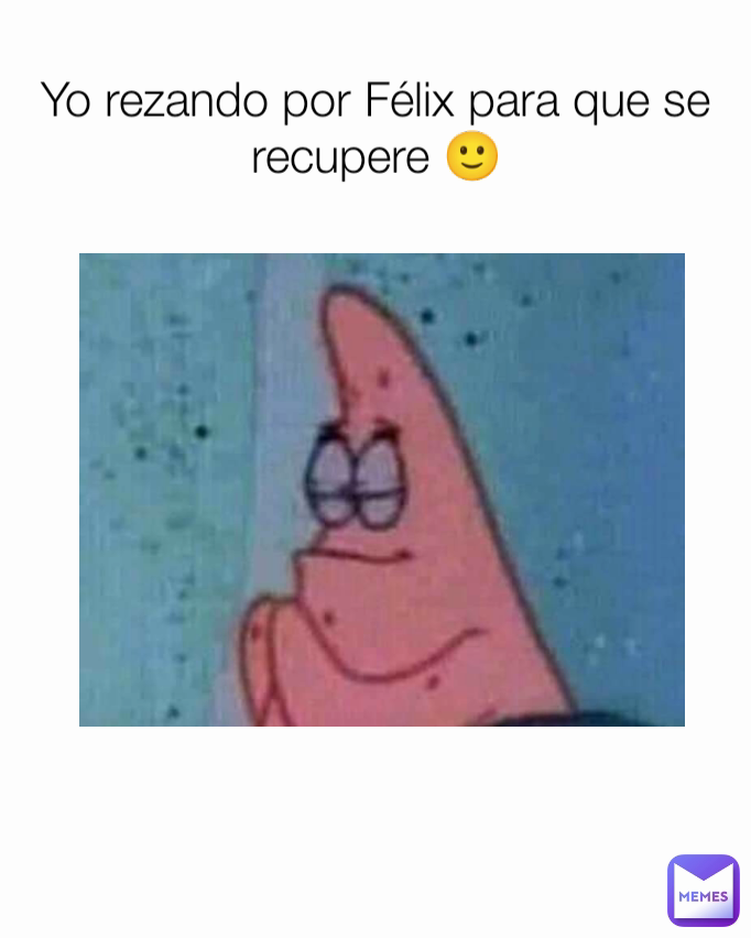 Yo rezando por Félix para que se recupere 🙂