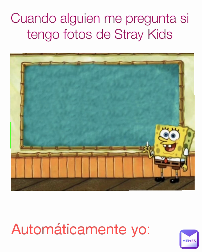 Cuando alguien me pregunta si tengo fotos de Stray Kids Automáticamente yo: