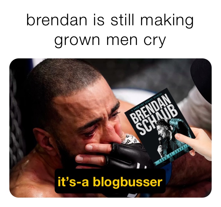 brendan is still making grown men cry