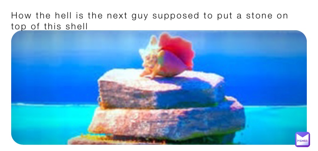 How the hell is the next guy supposed to put a stone on top of this shell