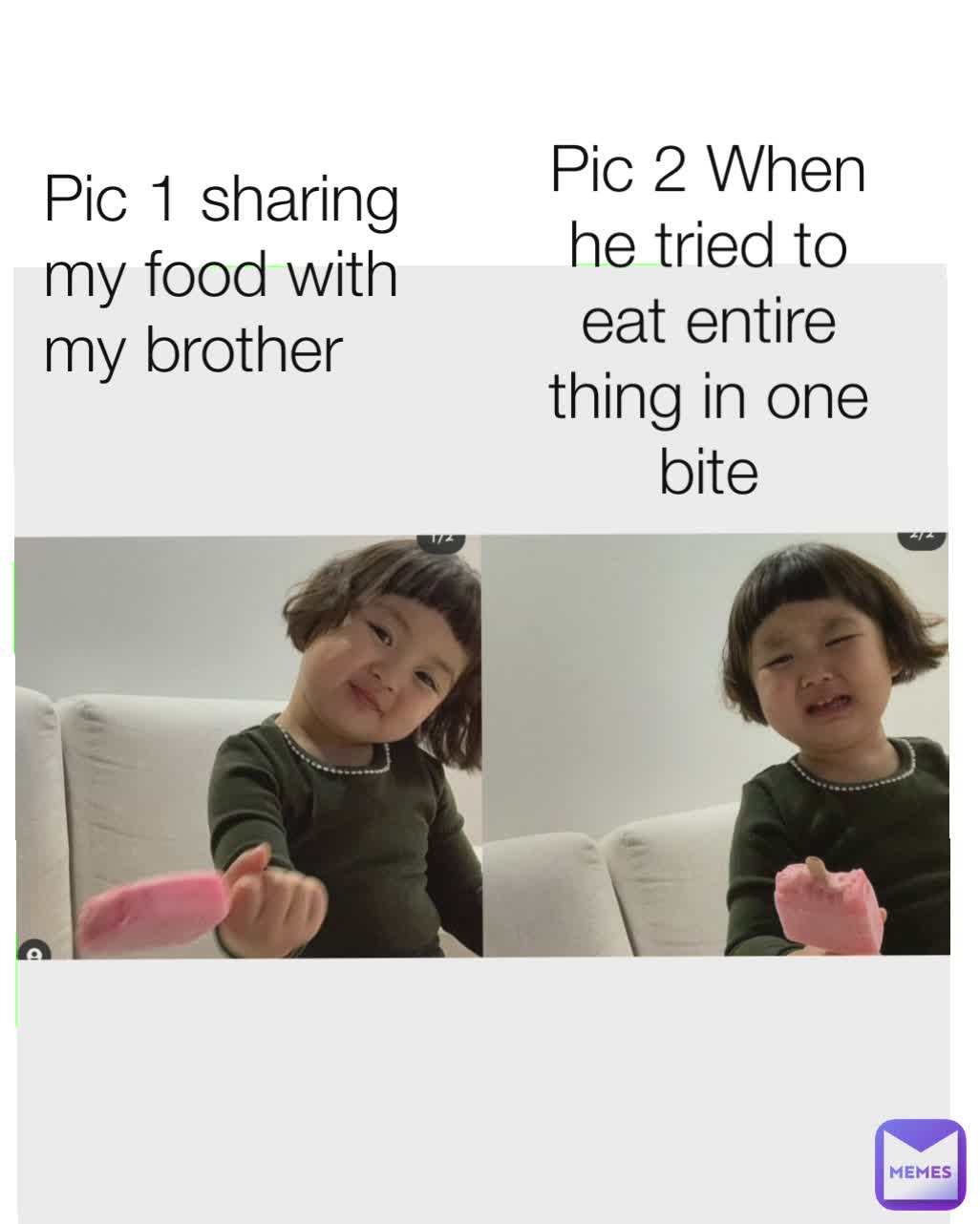 Pic 1 sharing my food with my brother Pic 2 When he tried to eat entire thing in one bite