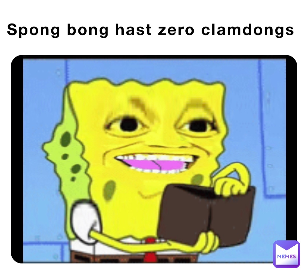 Spong bong hast zero clamdongs