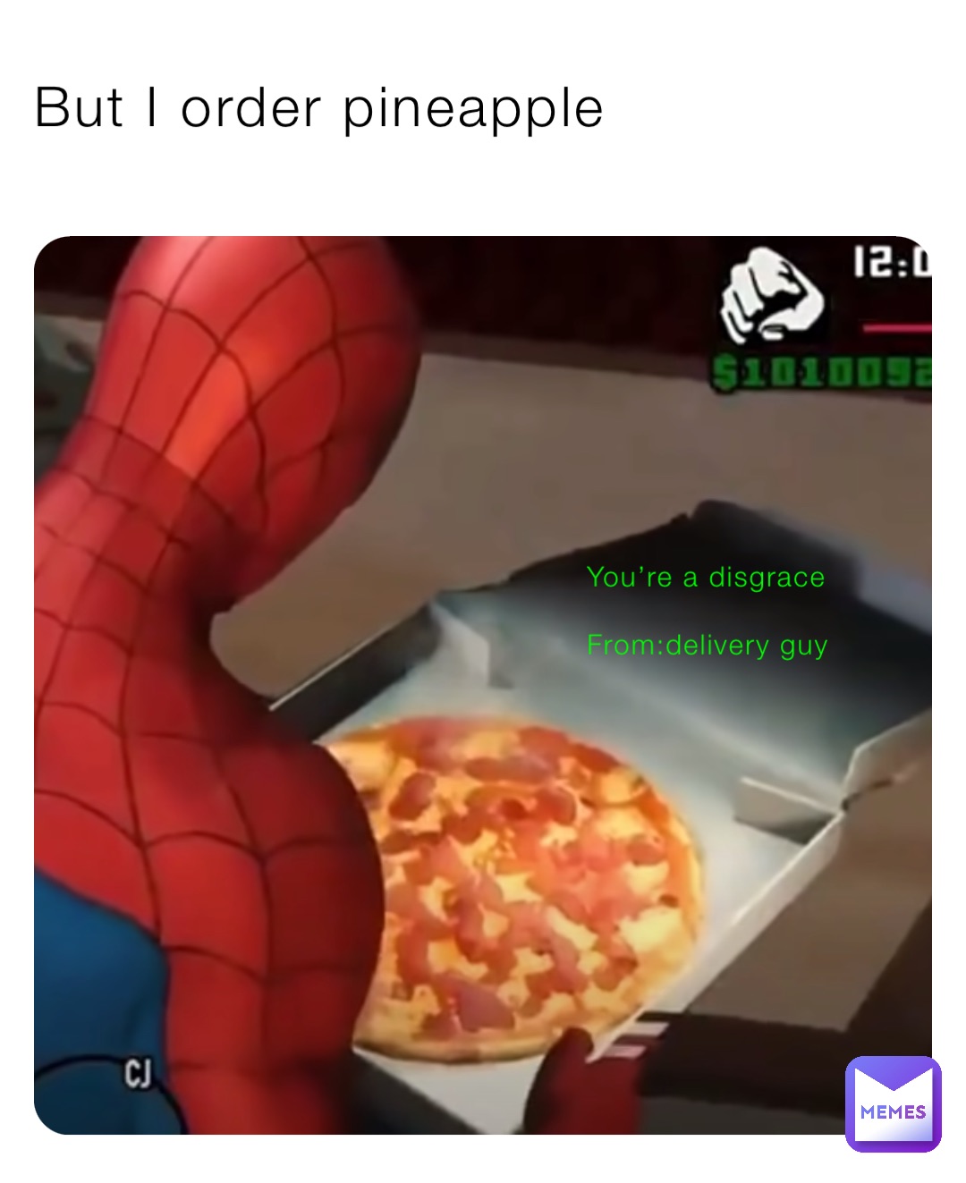 But I order pineapple You’re a disgrace

From:delivery guy