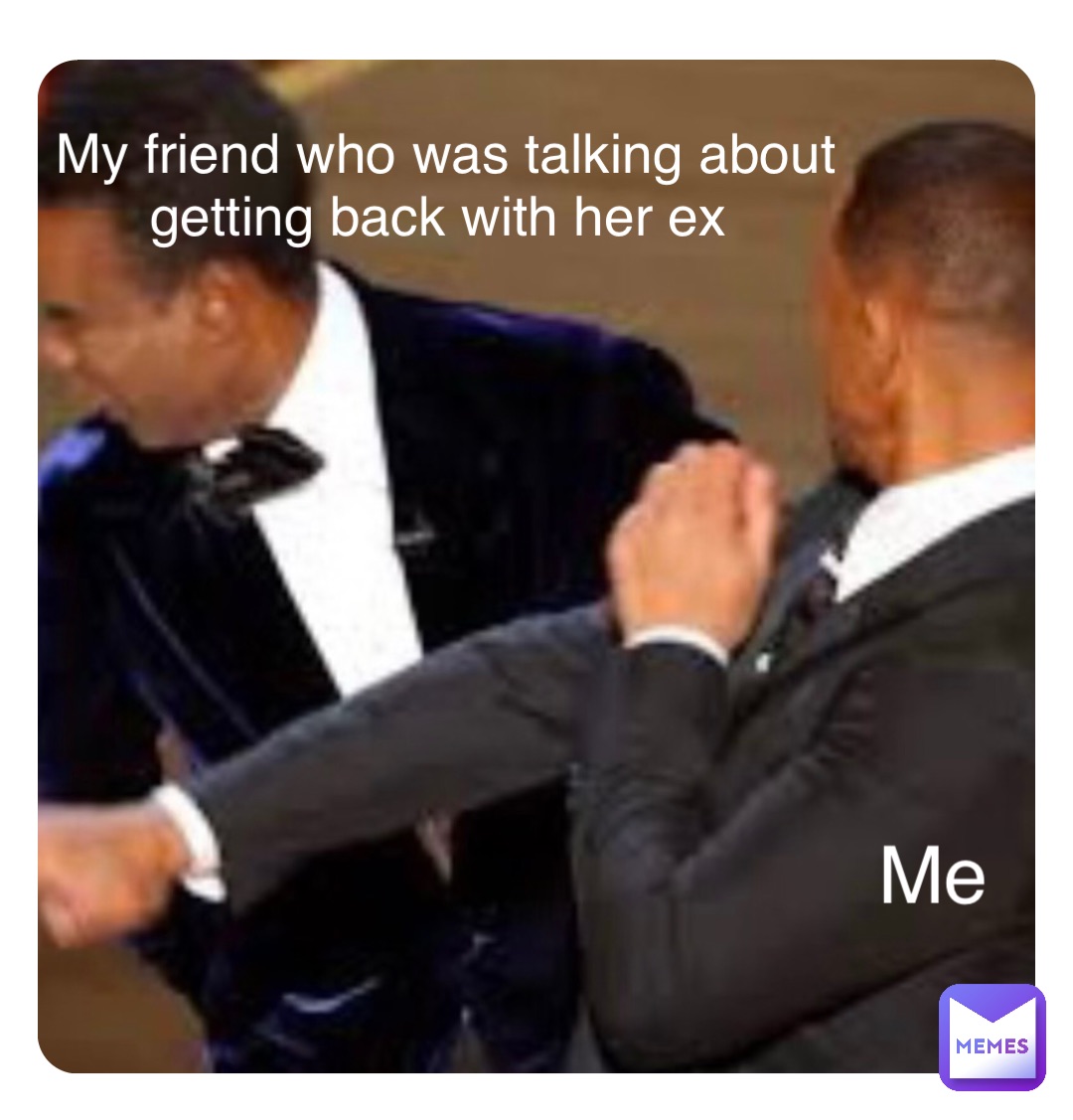 Double tap to edit My friend who was talking about getting back with her ex Me