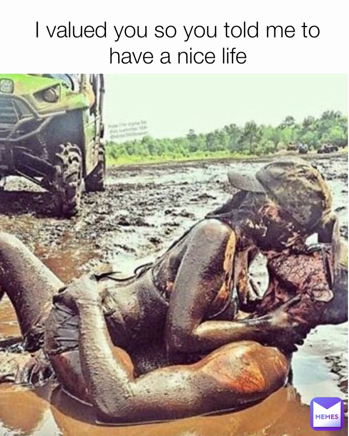 I valued you so you told me to have a nice life