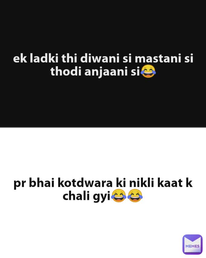 ek ladki thi diwani si mastani si thodi anjaani si😂 pr bhai kotdwara ki nikli kaat k chali gyi😂😂