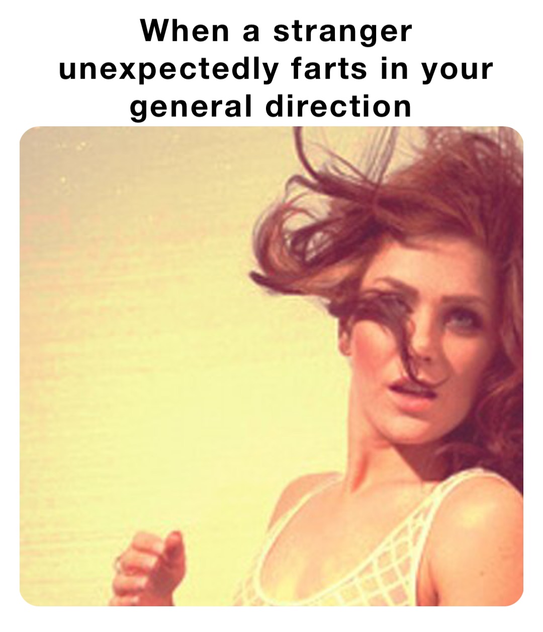When a stranger unexpectedly farts in your general direction