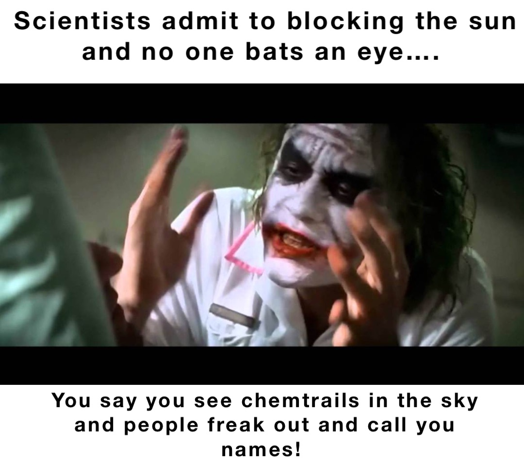 Scientists admit to blocking the sun and no one bats an eye…. You say you see chemtrails in the sky and people freak out and call you names!