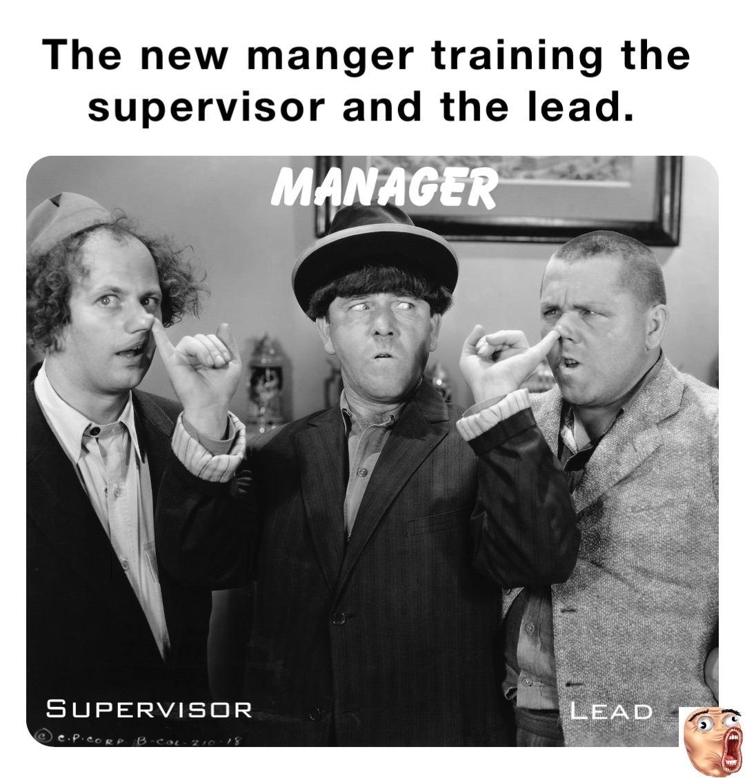 The new manger training the supervisor and the lead. Manager Lead Supervisor