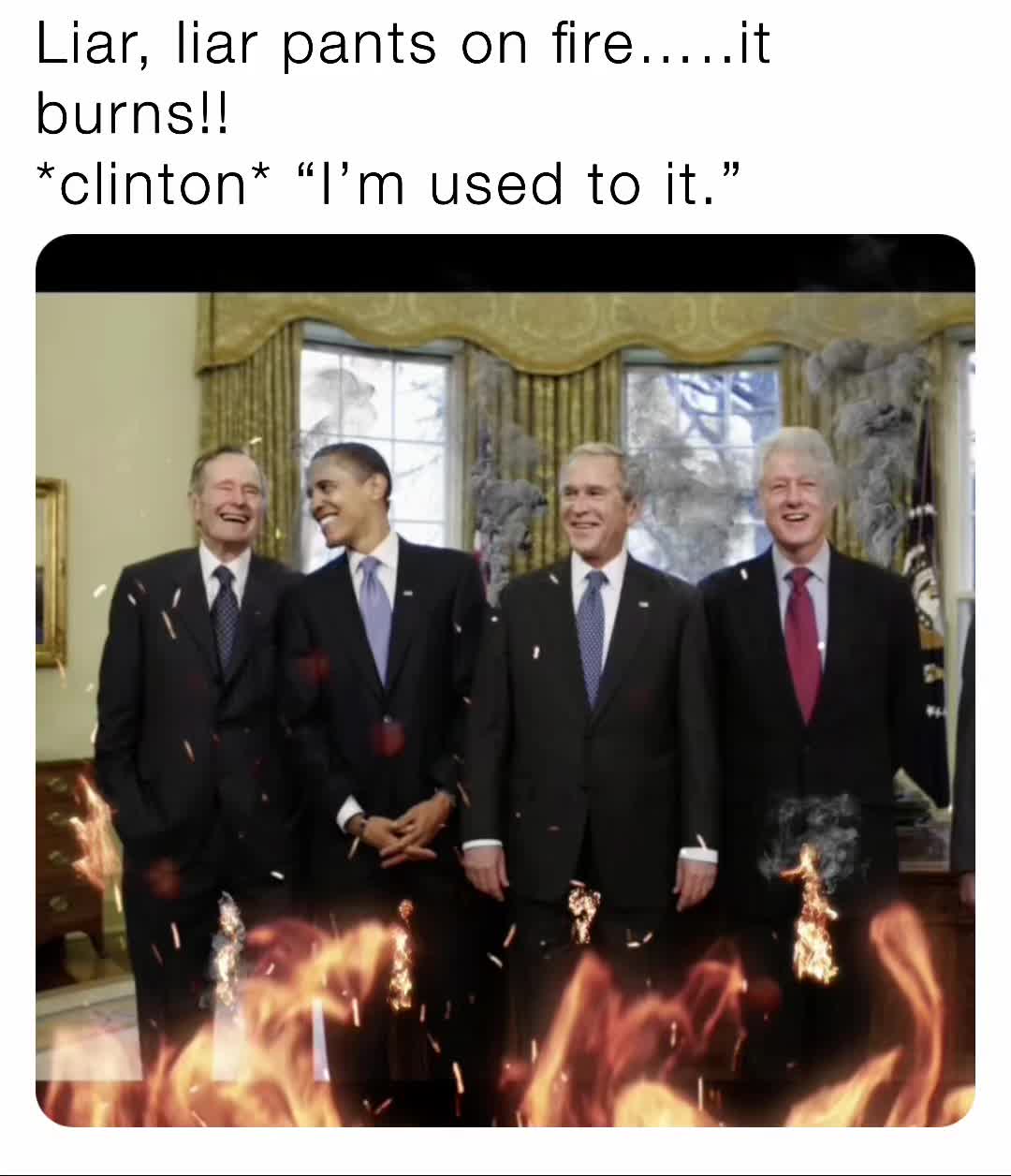 Liar Liar Pants On Fire It Burns Clinton I M Used To It Memeorable Memeage Memes