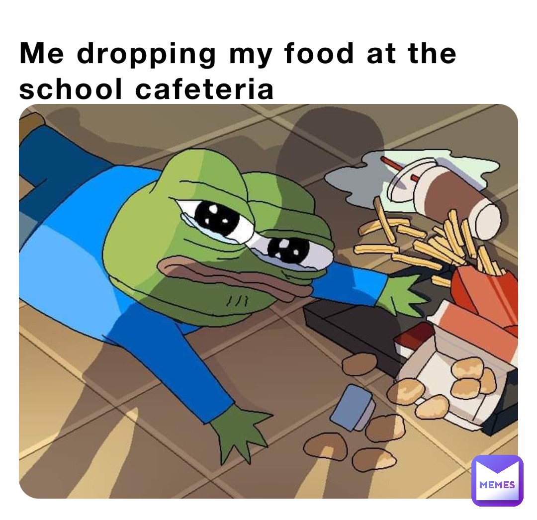 Me dropping my food at the school cafeteria | @Anime_Meme_Boi | Memes