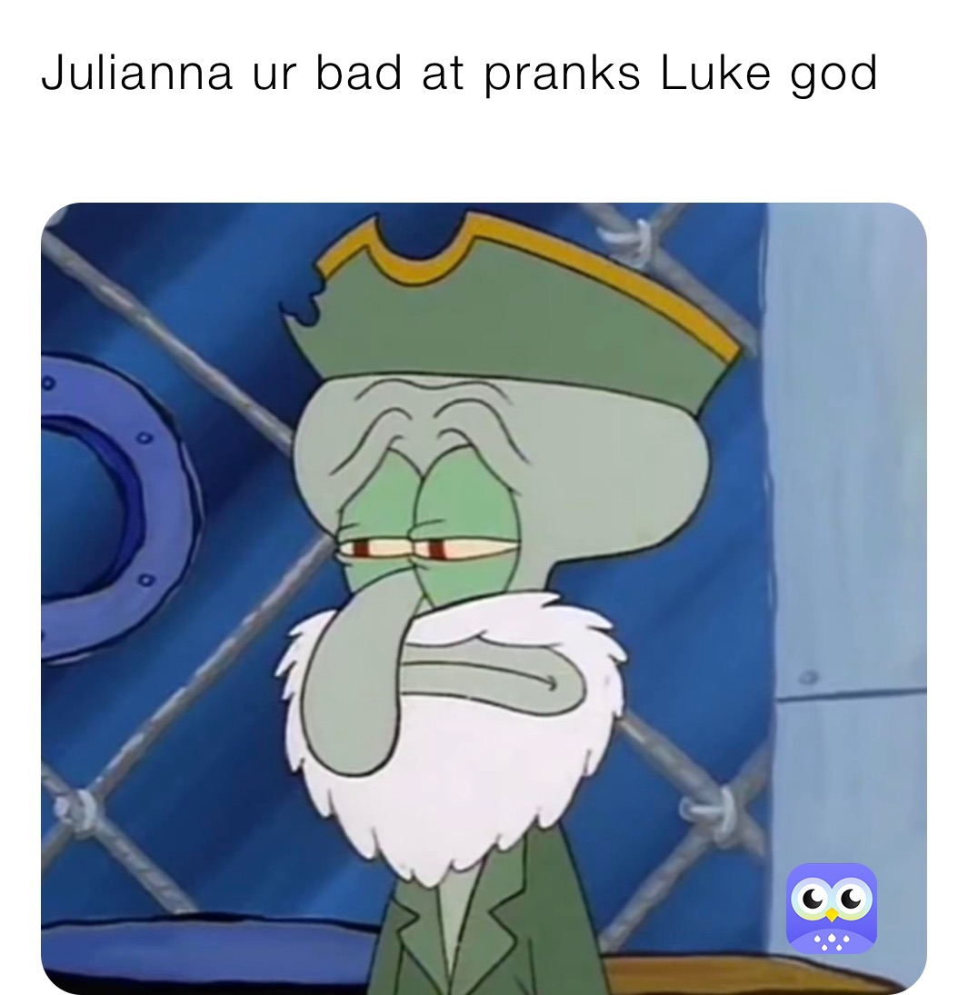 Julianna ur bad at pranks Luke god
