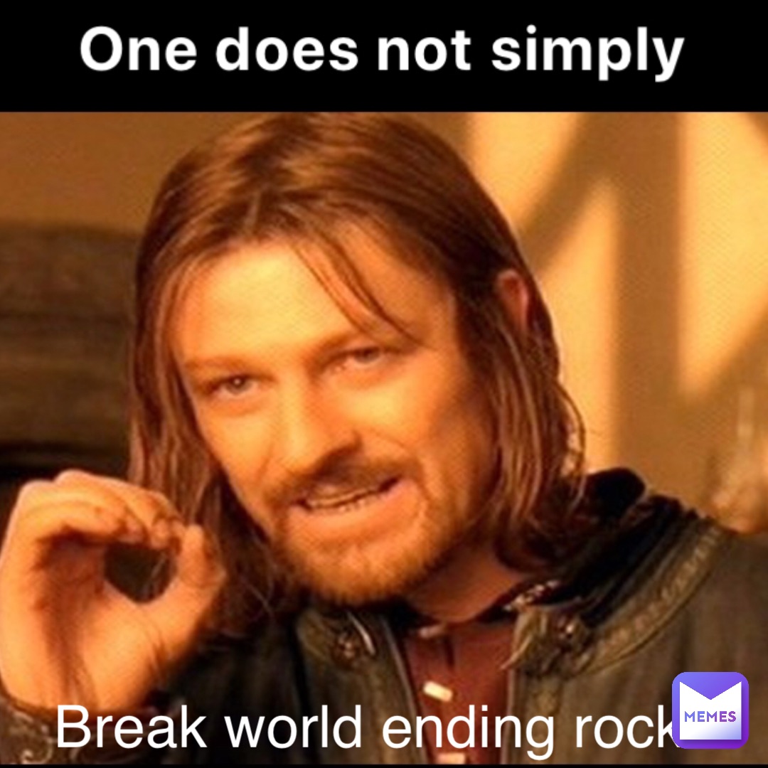 Break world ending rocks