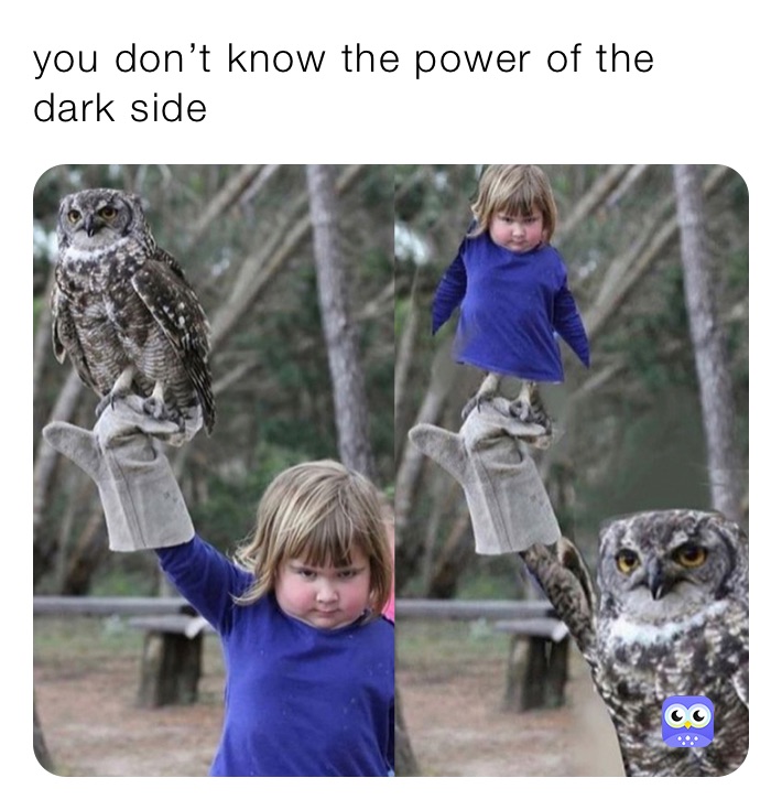 you don’t know the power of the dark side