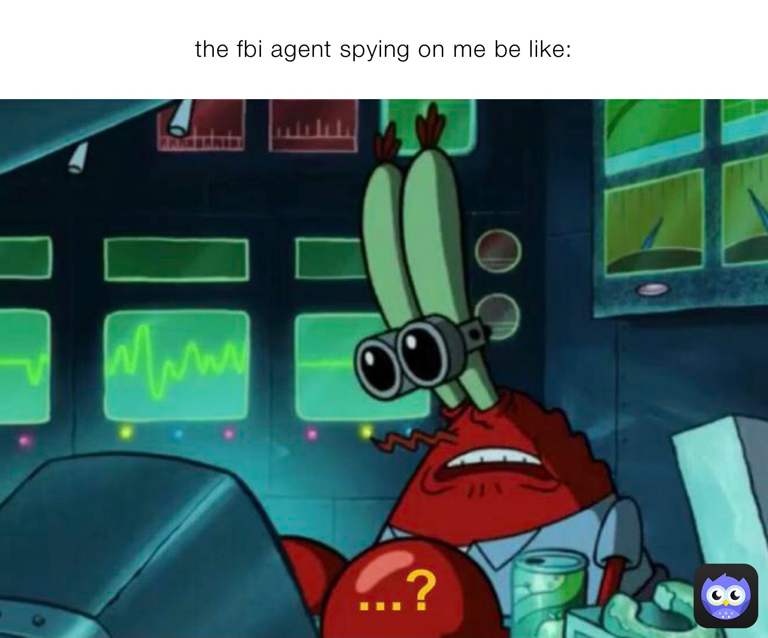 the fbi agent spying on me be like: