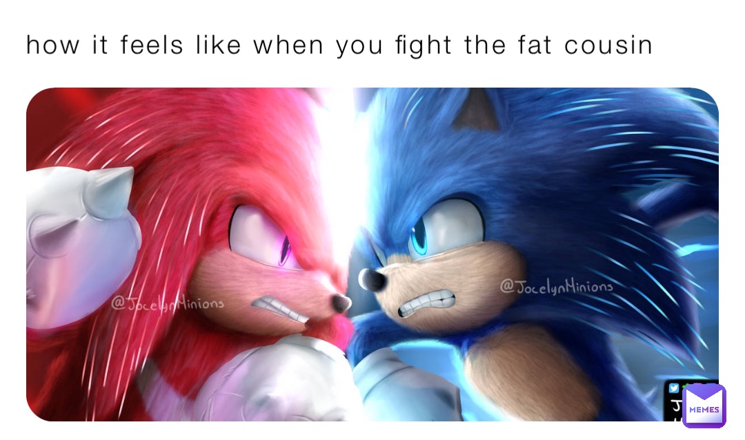 how it feels like when you fight the fat cousin