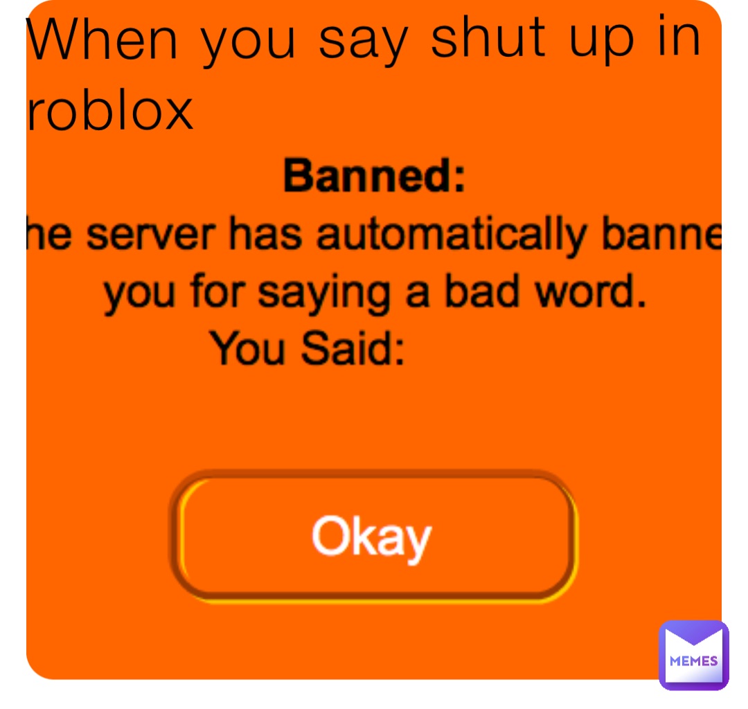 When you say shut up in roblox
