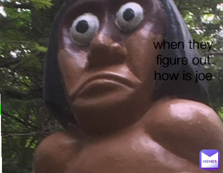 when they figure out how is joe