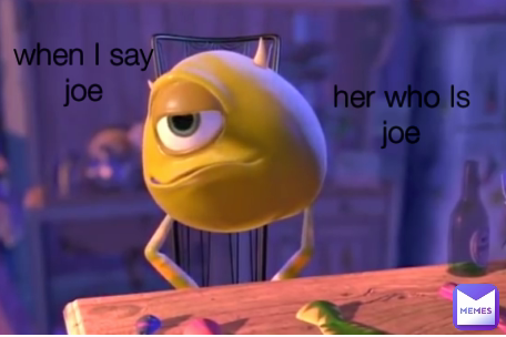 when I say joe her who Is joe