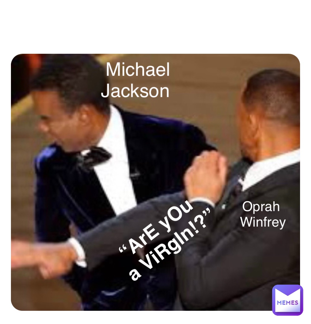 Michael 
Jackson Oprah
 Winfrey “ArE yOu
 a ViRgIn!?”