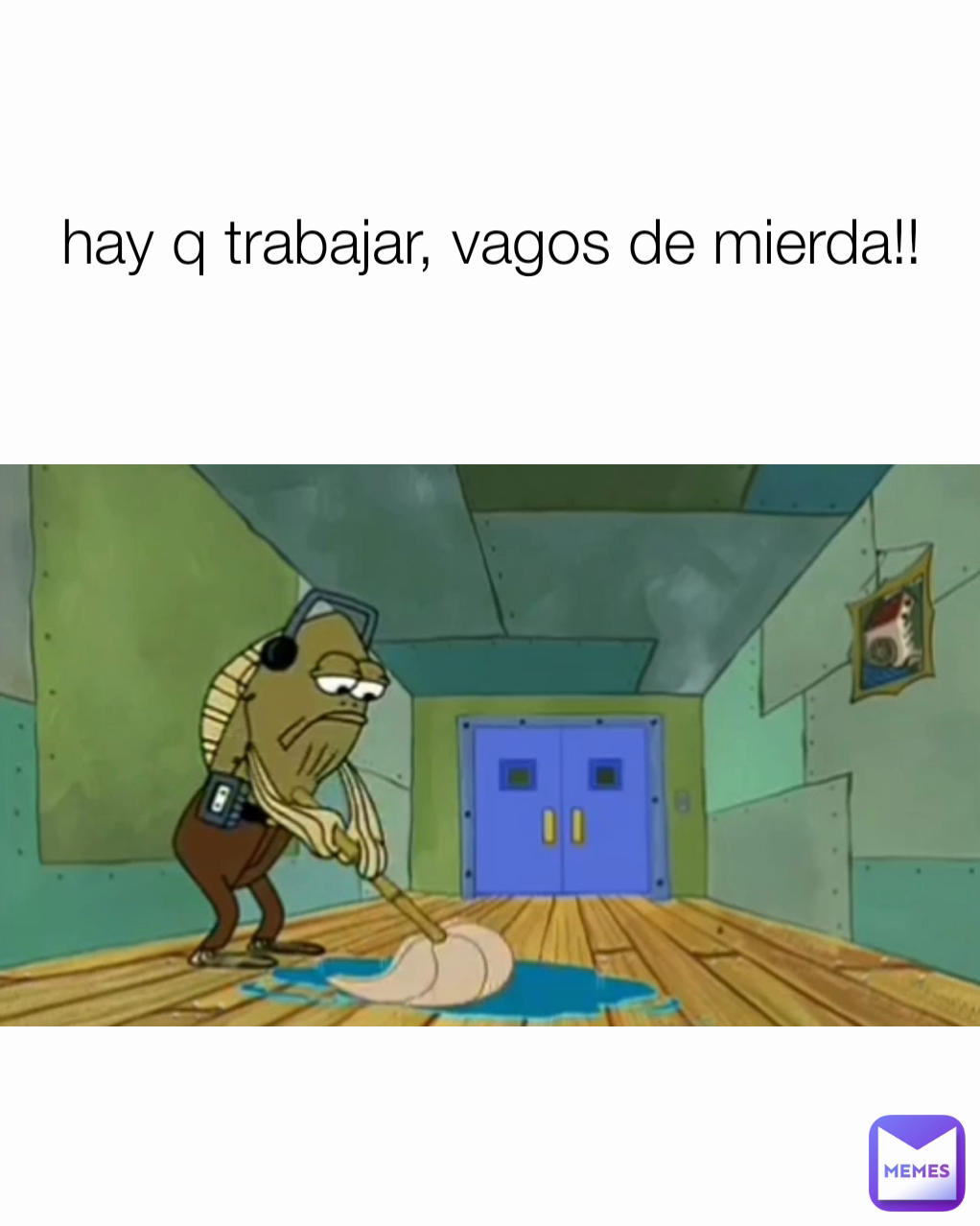 hay q trabajar, vagos de mierda!!