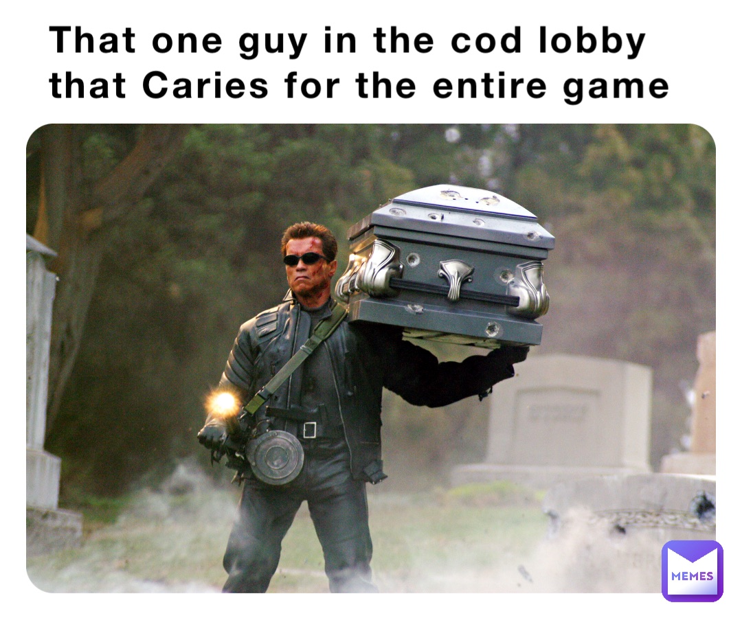 That one guy in the cod lobby that Caries for the entire game