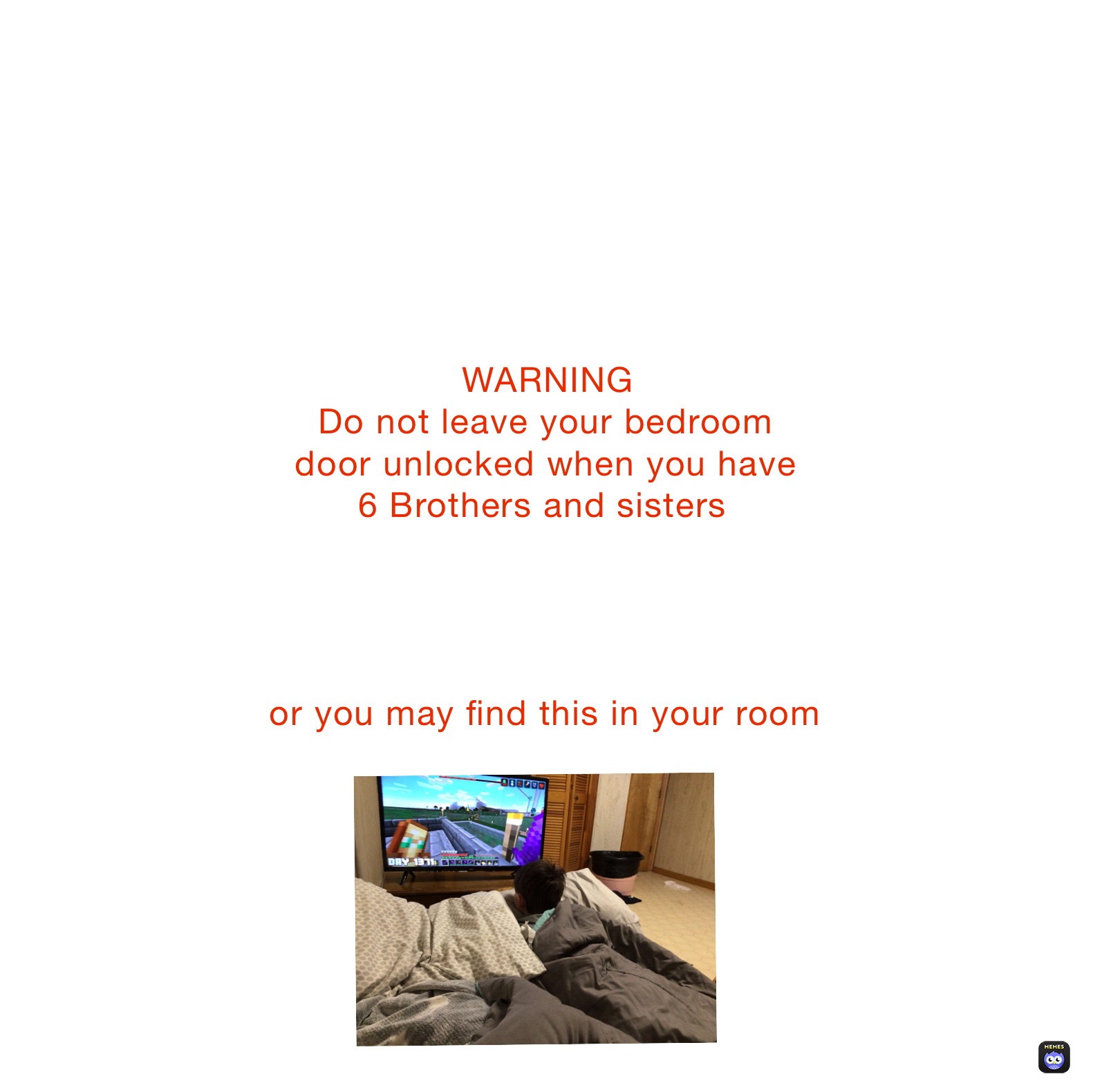 WARNING Do not leave your bedroom door unlocked when you have 6