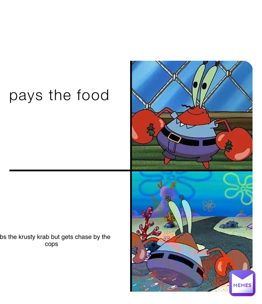 pays the food robs the krusty krab but gets chase by the cops