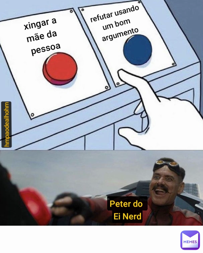 xingar a
mãe da 
pessoa hmpaodealhohm Peter do 
Ei Nerd refutar usando
um bom 
argumento